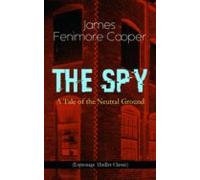 The Spy - A Tale Of The Neutral Ground (espionage Thriller Classic) (e