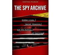 The Spy Archive: Hidden Lives, Secret Missions, and the History of Espionage