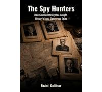The Spy Hunters: How Counterintelligence Caught History's Most Dangerous Spies