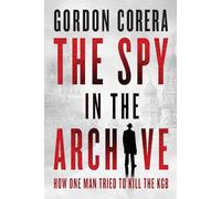 The Spy in the Archive: How One Man Tried to Kill the KGB