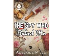 The Spy Who Baked Me: A Senior Sleuth Cozy Mystery with a Retired K9 (The Baker's Spy Mysteries Book 1)