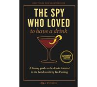 The Spy Who Loved to Have a Drink: A literary guide to the drinks featured in the Bond novels by Ian Fleming