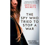 The Spy Who Tried to Stop a War: Inspiration for the Major Motion Picture Official Secrets