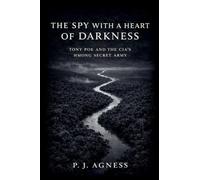 The Spy With a Heart of Darkness: Tony Poe and the CIA's Hmong Secret Army: 1 (Covert Legends)