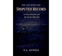 The Spy with the Disputed Record: Ari Ben-Menashe and the Stories Spies Tell: 9 (Covert Legends)