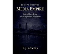 The Spy With the Media Empire: Robert Maxwell and the Manipulation of the Press: 10 (Covert Legends)