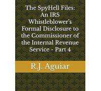 The SpyHell Files: An IRS Whistleblower's Formal Disclosure to the Commissioner of the Internal Revenue Service - Part 4