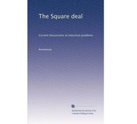 The Square deal: Current discussions of industrial problems: Volume 11