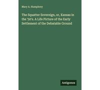 The Squatter Sovereign, or, Kansas in the '50's. A Life Picture of the Early Settlement of the Debatable Ground