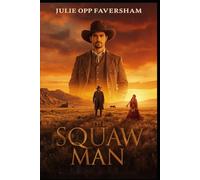 The Squaw Man: A Classic Frontier Romance of Honor, Exile, and Forbidden Love in the American West