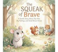 The SQUEAK of Brave: A Gentle Story About Shy Kids, Big Feelings, and Small Brave Voices: 2 (Big Sound, Big Brave Stories)