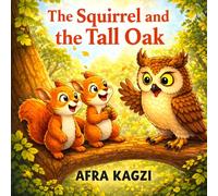 The Squirrel and the Tall Oak: he Squirrel and the Tall Oak: A Gentle Story About Patience, Quality, and Kindness - A Forest Adventure for Kids Ages 4-8