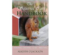 The Squirrel Care Handbook: Housing - Feeding - Care and Breeding