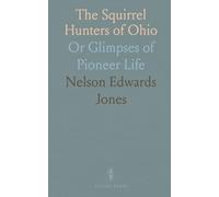 The Squirrel Hunters of Ohio: Or Glimpses of Pioneer Life