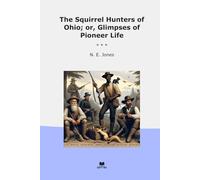 The Squirrel Hunters of Ohio; or, Glimpses of Pioneer Life (Classic Books)
