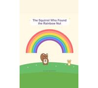 The Squirrel Who Found the Rainbow Nut: A Magical Forest Story (Lea’s Forest Tales)
