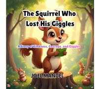 The Squirrel Who Lost His Giggles: A Story of Kindness, Courage, and Giggles