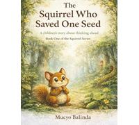 The Squirrel who Saved One Seed: A children's story about saving for tomorrow (The Squirrels Who Planted Tomorrow)