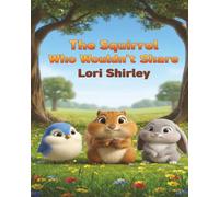 The Squirrel Who Wouldn't Share: A Gentle Children’s Story About Sharing, Friendship, and Kind Choices for Kids Ages 3-7