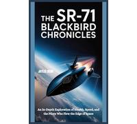 The SR-71 Blackbird Chronicles: An In-Depth Exploration of Stealth, Speed, and the Pilots Who Flew the Edge of Space