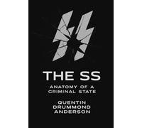 The SS: Anatomy of a Criminal State: How Ideology, Bureaucracy, and Obedience Built the Machinery of Genocide
