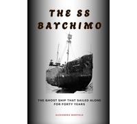 The SS Baychimo: The Ghost Ship That Sailed Alone for Forty Years (True Crime Historical Records)