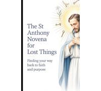 The St Anthony Novena for Lost Things: Finding Your Way Back to Faith and Purpose
