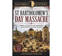 The St Bartholomew's Day Massacre: Terror, Betrayal And Bloodshed In Sixteenth-Century France (Half Hour History)