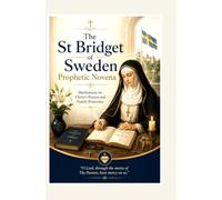 The St Bridget of Sweden Prophetic Novena: Meditations on Christ’s Passion and Family Protection