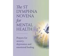 The St Dymphna Novena for Mental Health: Prayers for Anxiety, Depression and Emotional Healing