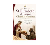 The St Elizabeth of Hungary Charity Novena: Cultivating Generosity and Providing Food for the Poor