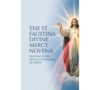 The St Faustina Divine Mercy Novena: Trusting in the Infinite Compassion of Christ