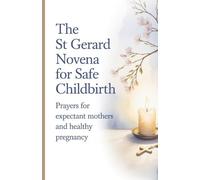 The St Gerard Novena for Safe Childbirth: Prayers for Expectant Mothers and Healthy Pregnancy
