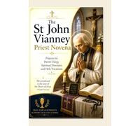 The St John Vianney Priest Novena: Prayers for Parish Clergy Spiritual Directors and Holy Vocations