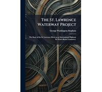 The St. Lawrence Waterway Project: The Story of the St. Lawrence River as an International Highway for Water-Borne Commerce.