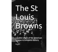The St Louis Browns: Lovable Losers of the American League-A Complete History