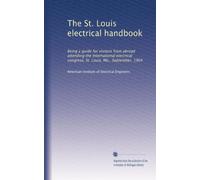 The St. Louis electrical handbook: Being a guide for visitors from abroad attending the International electrical congress, St. Louis, Mo., September, 1904