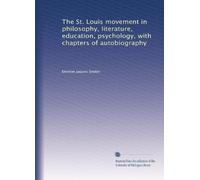 The St. Louis movement in philosophy, literature, education, psychology, with chapters of autobiography