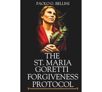 THE ST. MARIA GORETTI FORGIVENESS PROTOCOL: 120 Days Of Heavenly Counsel For Breaking The Cycle Of Emotional And Physical Trauma (THE WISDOM OF THE SAINTS)