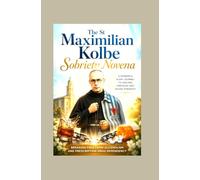 The St Maximilian Kolbe Sobriety Novena: Breaking Free from Alcoholism and Prescription Drug Dependency