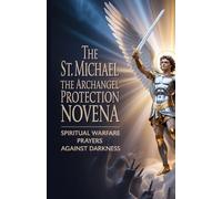 The St Michael the Archangel Protection Novena: Spiritual Warfare Prayers Against Darkness