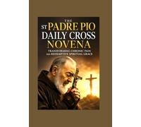 The St Padre Pio Daily Cross Novena: Transforming Chronic Pain into Redemptive Spiritual Grace