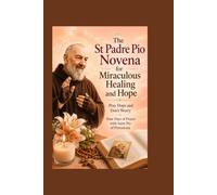 The St Padre Pio Novena for Miraculous Healing and Hope: Pray Hope and Don't Worry Nine Days of Prayer with Saint Pio of Pietrelcina