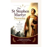 The St Stephen Martyr Novena: Courage Under Persecution Workplace Bullying and Standing for Faith