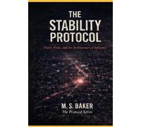 The Stability Protocol: Power, Panic, and the Architecture of Influence (The Protocol Series)