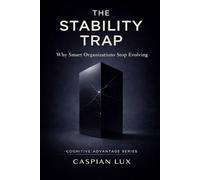 The Stability Trap: Why Smart Organizations Stop Evolving (Strategic Advantage Series)