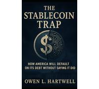 The Stablecoin Trap: How America Will Default on Its Debt Without Saying It Did: Tokenized Debt, Gold Games, and Why Bitcoin Is the Only Hedge