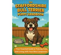 The Staffordshire Bull Terrier Puppy Handbook: Your Essential Guide to Training, Care, and Living with Your New Companion