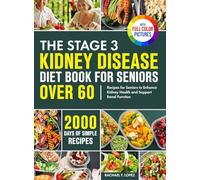 The Stage 3 Kidney Disease Diet Book for Seniors Over 60: 2000 Days of Simple Recipes for Seniors to Enhance Kidney Health and Support Renal Function Full Color Edition
