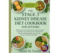 The Stage 3 Kidney Disease Diet Cookbook for Seniors: “1000 Days of Anti-Inflammatory, Diabetic-Friendly, Low-Sodium, Low-Potassium & Low-Phosphorus Recipes to Manage CKD, Improve Kidney Function